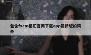 包含fxcm福汇官网下载app最新版的词条