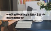 ins点赞被限制解决方法是什么意思（ins点赞频繁被限制）