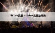 TikTok流量（tiktok流量池等级）