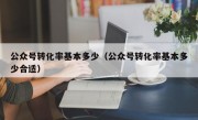 公众号转化率基本多少（公众号转化率基本多少合适）