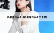 抖音洋气女名（抖音洋气女名二个字）