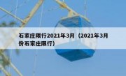 石家庄限行2021年3月（2021年3月份石家庄限行）