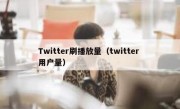 Twitter刷播放量（twitter 用户量）