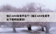 福汇mt4交易平台??（福汇mt4交易平台下载网站建设）