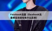 Facebook流量（facebook流量跟互动目标有什么区别）