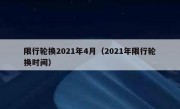 限行轮换2021年4月（2021年限行轮换时间）