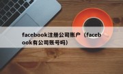 facebook注册公司账户（facebook有公司账号吗）