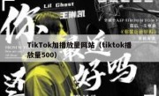 TikTok加播放量网站（tiktok播放量500）