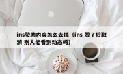 ins赞助内容怎么去掉（ins 赞了后取消 别人能看到动态吗）