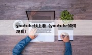 youtube线上看（youtube如何观看）