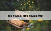 抖音怎么直播（抖音怎么直播视频）