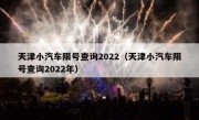 天津小汽车限号查询2022（天津小汽车限号查询2022年）