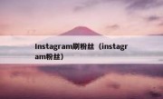 Instagram刷粉丝（instagram粉丝）