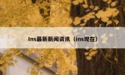 Ins最新新闻资讯（ins现在）