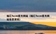 福汇fxcm官方网站（福汇fxcm官方网站信息资讯）