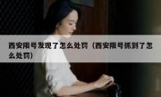 西安限号发现了怎么处罚（西安限号抓到了怎么处罚）