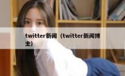 twitter新闻（twitter新闻博主）