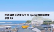 吃鸡辅助自动发卡平台（pubg鸡腿辅助发卡官方）