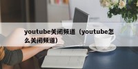 youtube关闭频道（youtube怎么关闭频道）