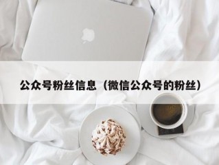 公众号粉丝信息（微信公众号的粉丝）