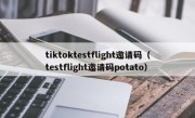 tiktoktestflight邀请码（testflight邀请码potato）