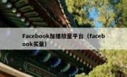 Facebook加播放量平台（facebook买量）