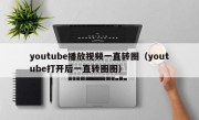 youtube播放视频一直转圈（youtube打开后一直转圈圈）