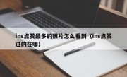 ins点赞最多的照片怎么看到（ins点赞过的在哪）