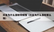 抖音为什么涨粉特别慢（抖音为什么涨粉那么慢）