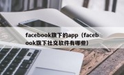 facebook旗下的app（facebook旗下社交软件有哪些）