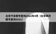 北京汽车限号查询2022年4月（北京四月限号查询2021）