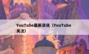 YouTube最新资讯（YouTube 关注）