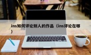 ins如何评论别人的作品（ins评论在哪）