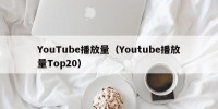 YouTube播放量（Youtube播放量Top20）