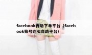 facebook自助下单平台（facebook账号购买自助平台）