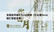 交易信号福汇fxcm官网（什么是fxcm福汇智能交易）