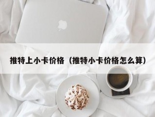 推特上小卡价格（推特小卡价格怎么算）