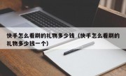 快手怎么看刷的礼物多少钱（快手怎么看刷的礼物多少钱一个）