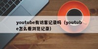 youtube有访客记录吗（youtube怎么看浏览记录）