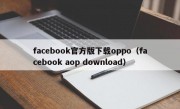 facebook官方版下载oppo（facebook aop download）