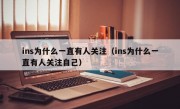 ins为什么一直有人关注（ins为什么一直有人关注自己）