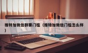 推特加微信群要门槛（推特加微信门槛怎么样）