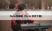 fxcm电脑版（fxcm 软件下载）