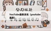 YouTube最新资讯（youtube 最新）