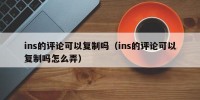 ins的评论可以复制吗（ins的评论可以复制吗怎么弄）