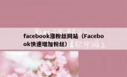 facebook涨粉丝网站（Facebook快速增加粉丝）