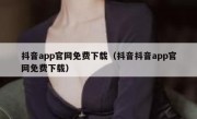 抖音app官网免费下载（抖音抖音app官网免费下载）