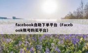 facebook自助下单平台（Facebook账号购买平台）