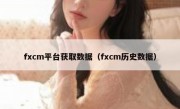 fxcm平台获取数据（fxcm历史数据）