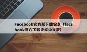 Facebook官方版下载安卓（facebook官方下载安卓中文版）